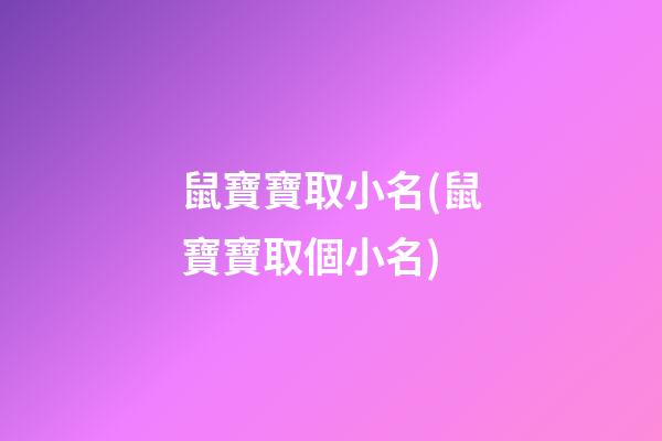 鼠寶寶取小名(鼠寶寶取個小名)