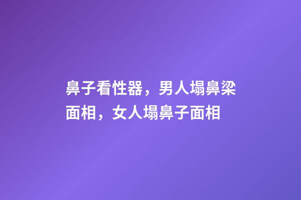 鼻子看性器，男人塌鼻梁面相，女人塌鼻子面相