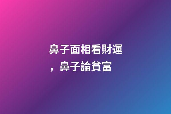 鼻子面相看財運，鼻子論貧富