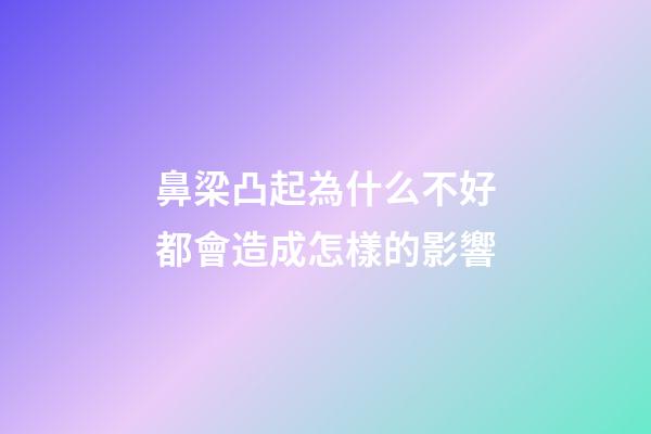 鼻梁凸起為什么不好?都會造成怎樣的影響?