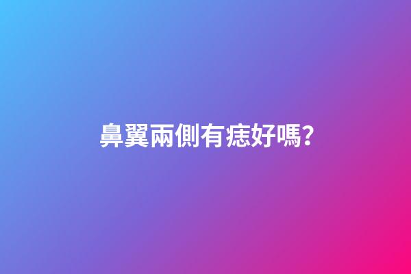 鼻翼兩側有痣好嗎？