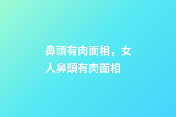 鼻頭有肉面相，女人鼻頭有肉面相