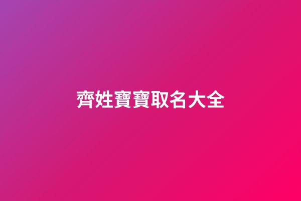 齊姓寶寶取名大全(寶寶姓齊叫什么名字)-第1張-寶寶起名-玄機派