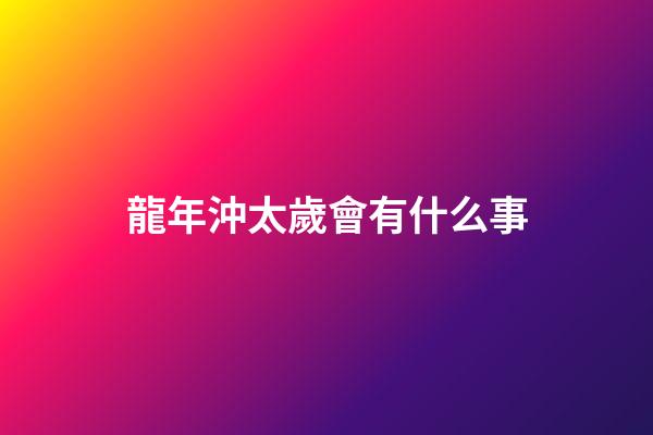 龍年沖太歲會有什么事
