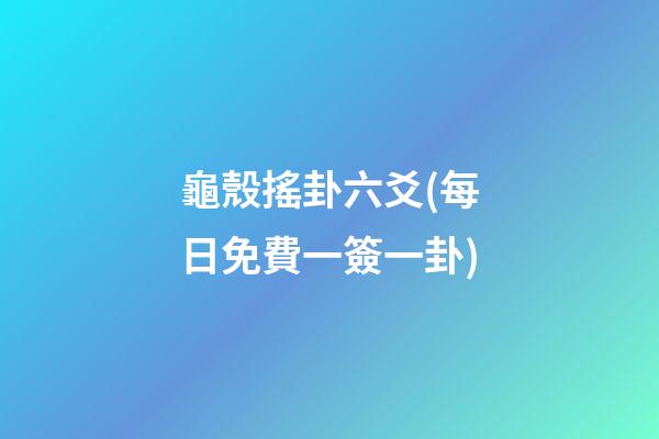 龜殼搖卦六爻(每日免費一簽一卦)