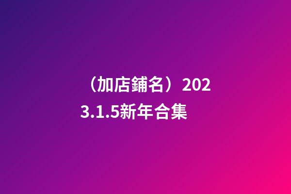 （加店鋪名）2023.1.5新年合集-第1張-店鋪起名-玄機派